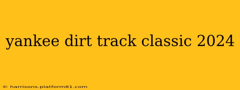 yankee dirt track classic 2024