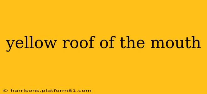 yellow roof of the mouth