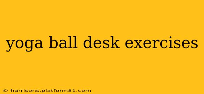 yoga ball desk exercises