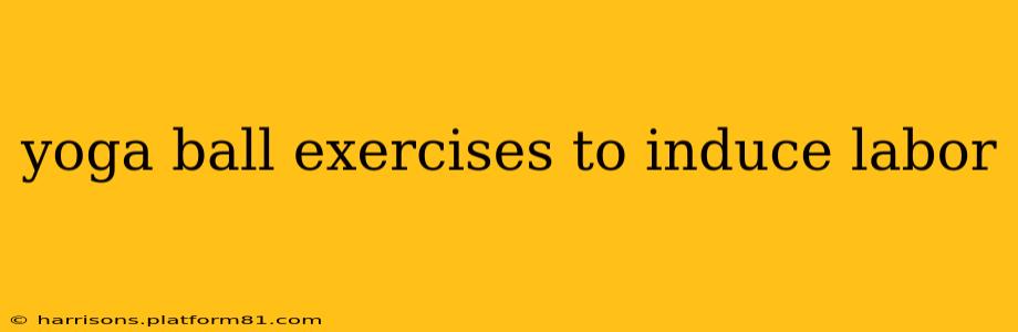yoga ball exercises to induce labor