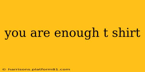 you are enough t shirt