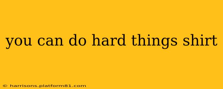 you can do hard things shirt