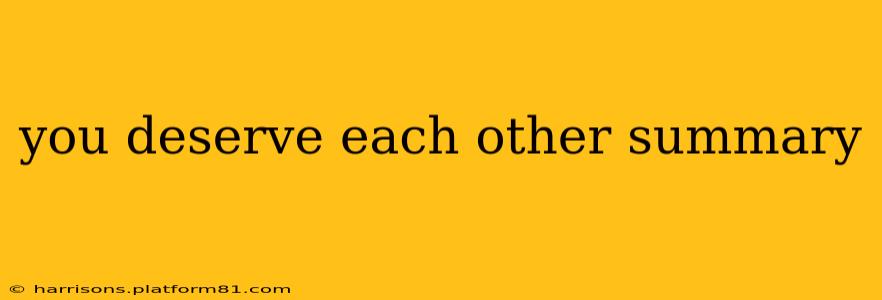 you deserve each other summary