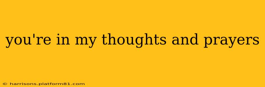 you're in my thoughts and prayers
