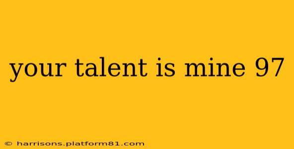 your talent is mine 97