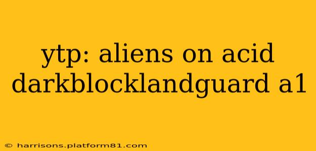 ytp: aliens on acid darkblocklandguard a1